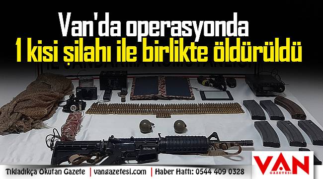 Son dakika! Van'da operasyonda 1 kişi silahı ile birlikte öldürüldü