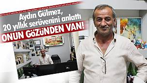 Aydın Gülmez, 20 yıllık serüvenini anlattı - Onun Gözünde Van