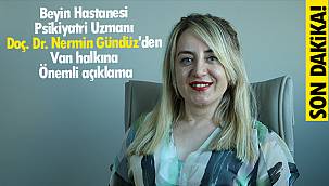 Beyin Hastanesi Psikiyatri Uzmanı Doç. Dr. Nermin Gündüz'den Van halkına Önemli açıklama