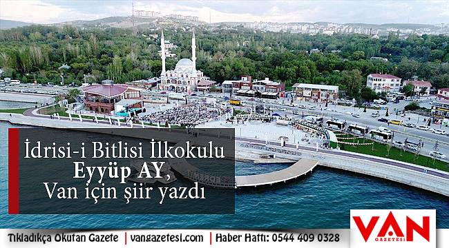 İdrisi-i Bitlisi İlkokulu Eyyüp AY, Van için şiir yazdı