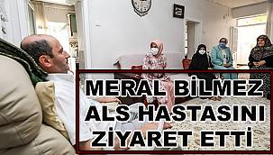 MERAL BİLMEZ ALS HASTASINI ZİYARET ETTİ