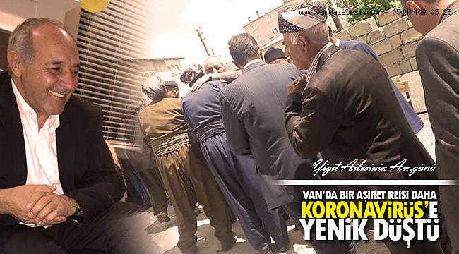 Van'da bir aşiret reisi daha koronavirüs'e yenik düştü - Yiğit ailesinin acı günü