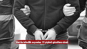 Van'da tefecilik suçundan 19 şüpheli gözaltına alındı - İşte detaylar