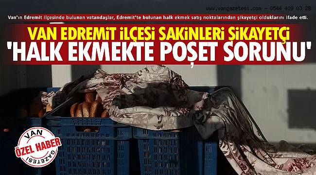 Van Edremit Sakinleri şikayetçi - Halk ekmekte poşet sorunu