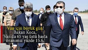 Van için büyük gün! Bakan Koca, 'Van'da 65 yaş üstü hasta oranımız yüzde 15.6.'