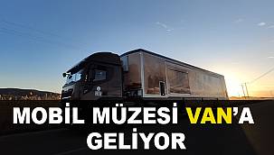 MOBİL MÜZESİ VAN'A GELİYOR