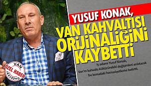 YUSUF KONAK,'VAN KAHVALTISI ORİJİNALLİĞİNİ KAYBEDİYOR'