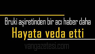 Bruki aşiretinden bir acı haber daha - Hayata veda etti