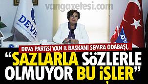 Deva Partisi Van İl Başkanı Semra Odabaşı, ‘Sazlarla Sözlerle Olmuyor Bu İşler’