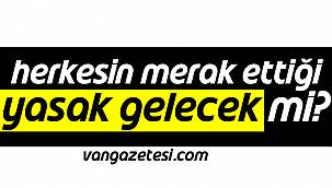 Herkesin Merak Ettiği Yasak Gelecek Mi?