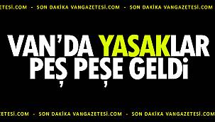 Son dakika Van Haber! Van'da yasaklar peş peşe geldi
