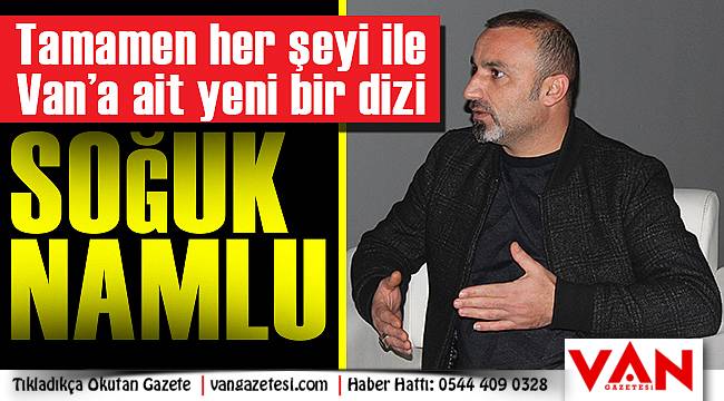 Tamamen her şeyi ile Van'a ait yeni bir dizi 'Soğuk Namlu'