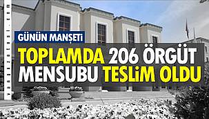 Toplamda 206'ya yakın örgüt mensubu teslim oldu