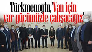 Türkmenoğlu,'Van için var gücümüzle çalışacağız'