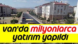 Van'da Milyonlarca Yatırım Yapıldı