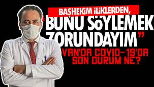 Van'da son durum ne? - Başhekim, 'Bunu söylemek zorundayım'