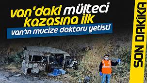 Van'daki mülteci Kazasına ilk Van'ın Mucize doktoru yetişti