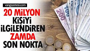 20 Milyon Kişiyi İlgilendiren Zamda Son Nokta