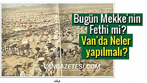 Bugün Mekke'nin Fethi mi? - Van'da Neler yapılmalı?