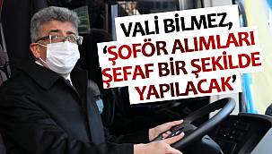 VALİ BİLMEZ, ‘ŞOFÖR ALIMLARI ŞEFAF BİR ŞEKİLDE YAPILACAK’