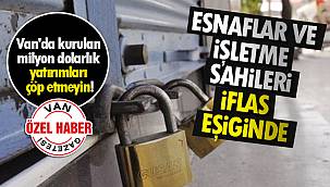 VAN'DA ESNAFLAR VE İŞLETME SAHİPLERİ İFLAS EŞİĞİNDE