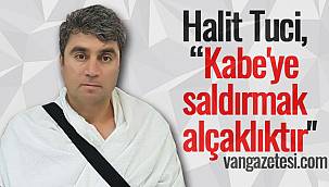 Din-bir-Sen Van İl Başkanı Halit Tuci,‘Kâbe’ye saldırmak alçaklıktır’