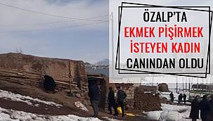 Özalp'ta Ekmek Pişirmek İsteyen Kadın Canından Oldu
