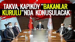 TAKVA, KAPIKÖY 'BAKANLAR KURULU'NDA KONUŞULACAK