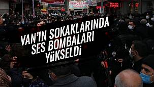 Van'ın Sokaklarında Ses Bombaları Yükseldi