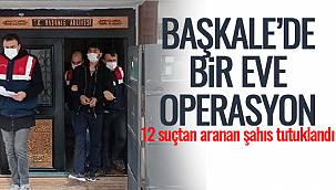 Başkale'de Bir Eve Operasyon-12 Suçtan Aranan Şahıs Tutuklandı
