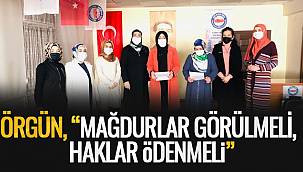 ÖRGÜN, 'MAĞDURLAR GÖRÜLMELİ, HAKLAR ÖDENMELİ'