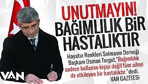 Osman Turgut: Unutmayın! Bağımlılık bir hastalıktır