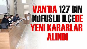 Son dakika Van haber: Van'da 127 bin nüfuslu ilçede yeni kararlar alındı