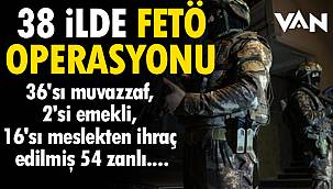 Van Haber: 38 ilde FETÖ operasyonu -  36'sı muvazzaf, 2'si emekli, 16'sı meslekten ihraç