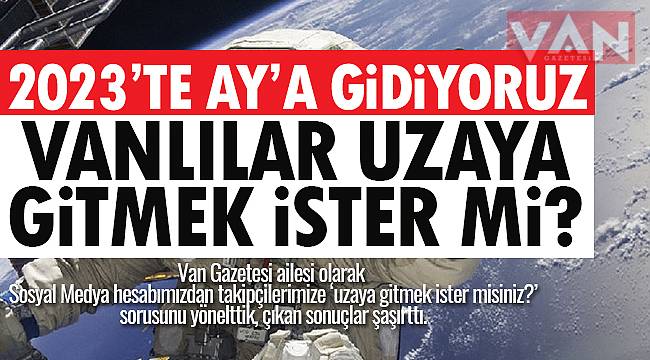 VANLILAR UZAYA GİTMEK İSTER Mİ?
