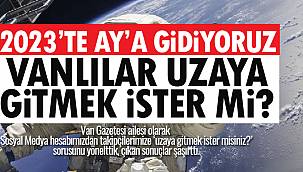 VANLILAR UZAYA GİTMEK İSTER Mİ?