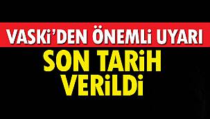 VASKİ'den Önemli Uyarı- Son Tarih Verildi