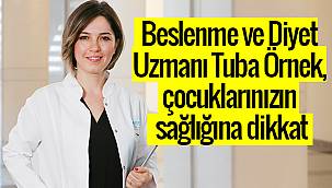 Beslenme ve Diyet Uzmanı Tuba Örnek, çocuklarınızın sağlığına dikkat
