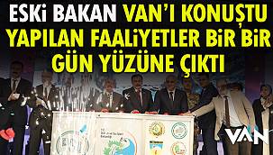 Eski Bakan Van'ı Konuştu Yapılan Faaliyetler Bir Bir Gün Yüzüne Çıktı