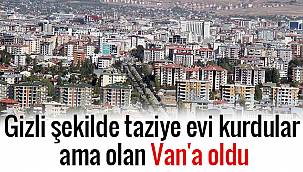 Gizli şekilde taziye evi kurdular ama olan Van'a oldu