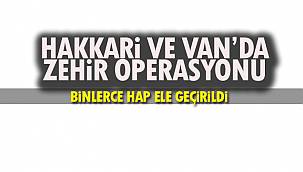 Hakkari ve Van'da Zehir Operasyonu- Binlerce Hap Ele Geçirildi