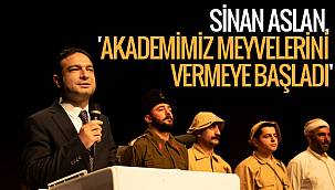 SİNAN ASLAN, 'AKADEMİMİZ MEYVELERİNİ VERMEYE BAŞLADI'