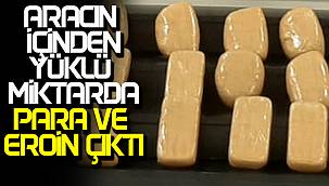 Şüphelenen aracın içinden yüklü miktarda para ve eroin çıktı