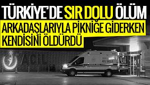 Türkiye'de sır dolu ölüm - Arkadaşlarıyla pikniğe giderken kendisini öldürdü