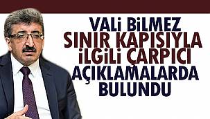 Vali Bilmez Sınır Kapısıyla İlgili Çarpıcı Açıklamalarda Bulundu