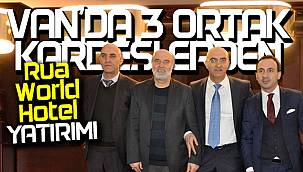 Van'da 3 ortak kardeşlerden Rua World Hotel yatırımı