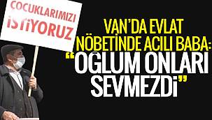 Van'da evlat nöbetinde acılı baba: Oğlum onları sevmezdi