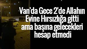 Van'da Gece 2'de Allahın Evine Hırsızlığa gitti ama başına gelecekleri hesap etmedi