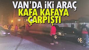 Van'da İki Araç Kafa Kafaya Çarpıştı