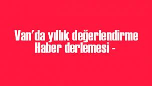 Van'da yıllık değerlendirme - Haber derlemesi